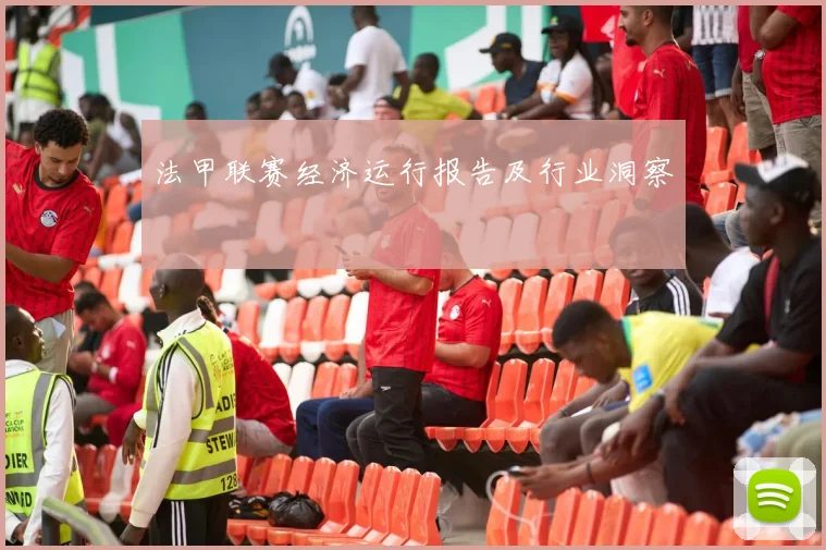 法甲联赛经济运行报告及行业洞察