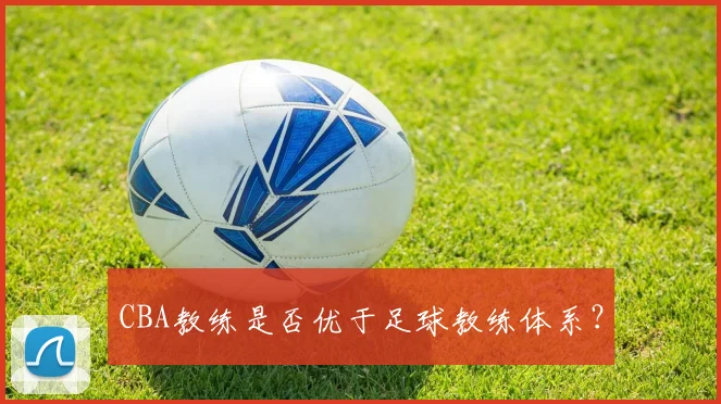 CBA教练是否优于足球教练体系？